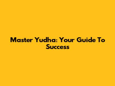Master Yudha: Your Guide To Success