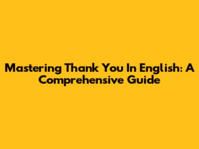 Mastering 'Thank You' In English: A Comprehensive Guide