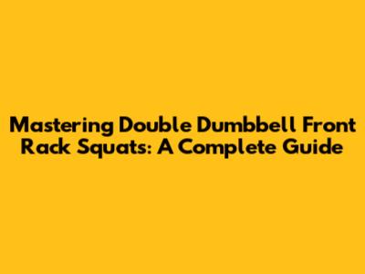 Mastering Double Dumbbell Front Rack Squats: A Complete Guide
