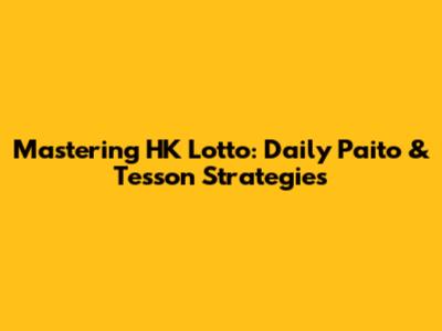 Mastering HK Lotto: Daily Paito & Tesson Strategies