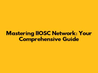 Mastering IIOSC Network: Your Comprehensive Guide