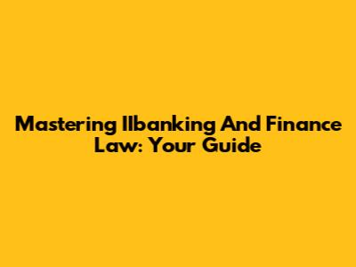 Mastering IIbanking And Finance Law: Your Guide