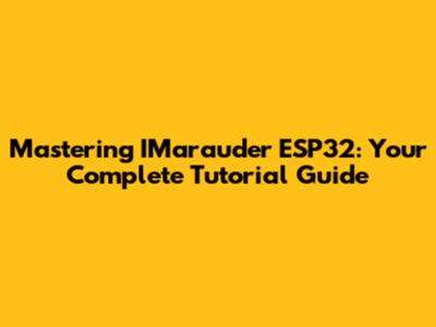 Mastering IMarauder ESP32: Your Complete Tutorial Guide