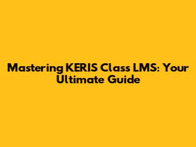 Mastering KERIS Class LMS: Your Ultimate Guide