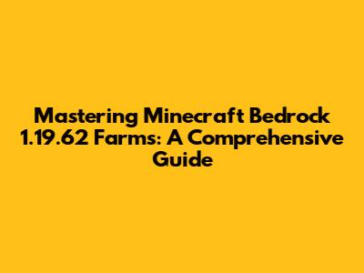 Mastering Minecraft Bedrock 1.19.62 Farms: A Comprehensive Guide