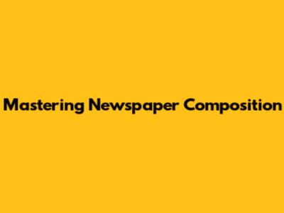 Mastering Newspaper Composition