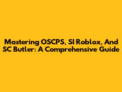 Mastering OSCPS, SI Roblox, And SC Butler: A Comprehensive Guide