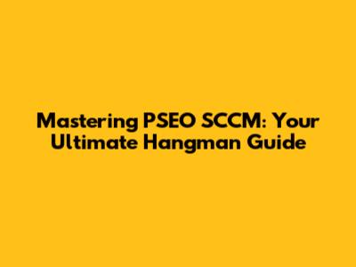 Mastering PSEO SCCM: Your Ultimate Hangman Guide