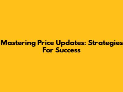 Mastering Price Updates: Strategies For Success