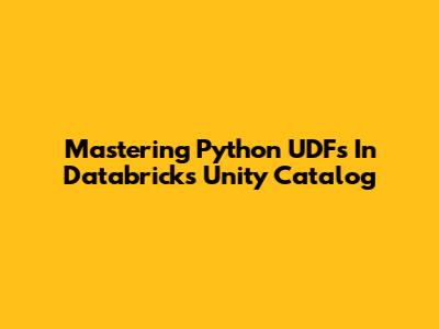 Mastering Python UDFs In Databricks Unity Catalog