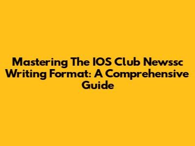 Mastering The IOS Club Newssc Writing Format: A Comprehensive Guide