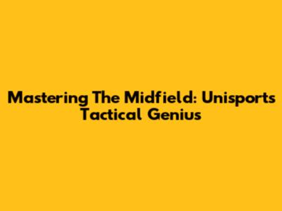 Mastering The Midfield: Unisport's Tactical Genius