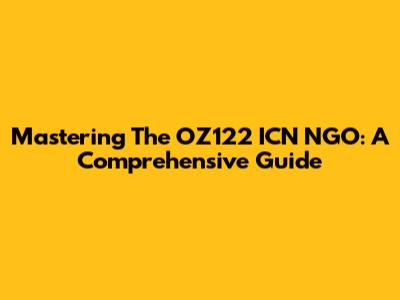 Mastering The OZ122 ICN NGO: A Comprehensive Guide