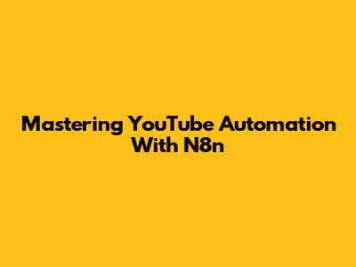 Mastering YouTube Automation With N8n