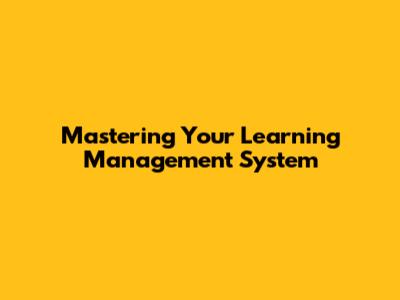 Mastering Your Learning Management System
