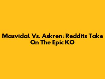 Masvidal Vs. Askren: Reddit's Take On The Epic KO