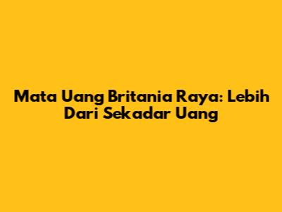 Mata Uang Britania Raya: Lebih Dari Sekadar Uang