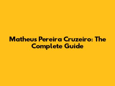 Matheus Pereira Cruzeiro: The Complete Guide