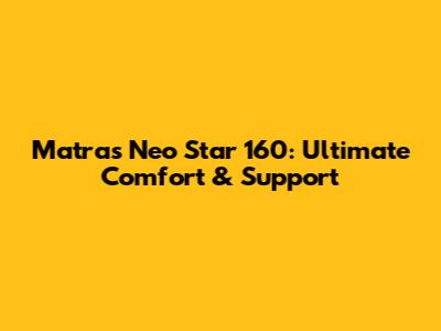 Matras Neo Star 160: Ultimate Comfort & Support