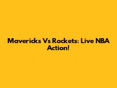 Mavericks Vs Rockets: Live NBA Action!