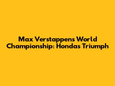 Max Verstappen's World Championship: Honda's Triumph