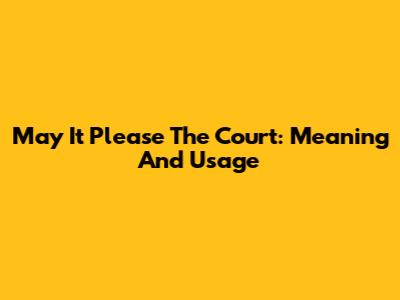 May It Please The Court: Meaning And Usage