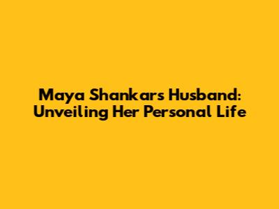 Maya Shankar's Husband: Unveiling Her Personal Life