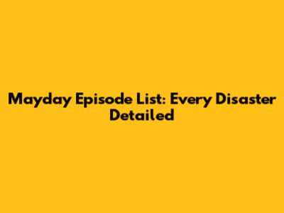 Mayday Episode List: Every Disaster Detailed