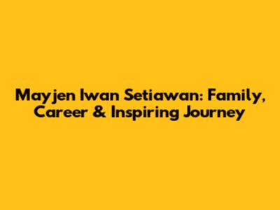 Mayjen Iwan Setiawan: Family, Career & Inspiring Journey