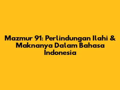 Mazmur 91: Perlindungan Ilahi & Maknanya Dalam Bahasa Indonesia