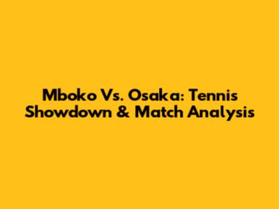 Mboko Vs. Osaka: Tennis Showdown & Match Analysis