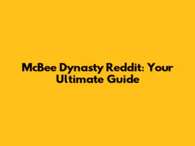 McBee Dynasty Reddit: Your Ultimate Guide