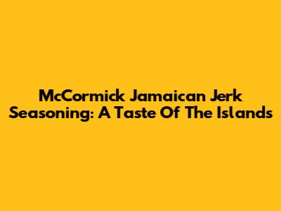 McCormick Jamaican Jerk Seasoning: A Taste Of The Islands