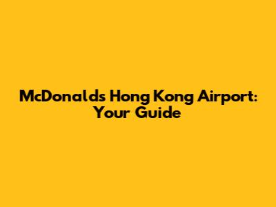 McDonald's Hong Kong Airport: Your Guide