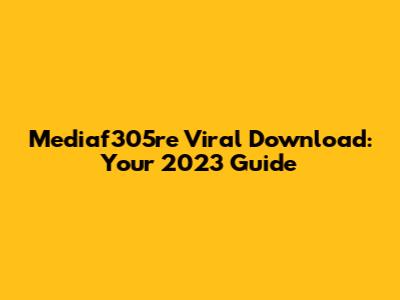 Mediaf305re Viral Download: Your 2023 Guide