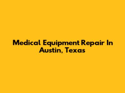 Medical Equipment Repair In Austin, Texas