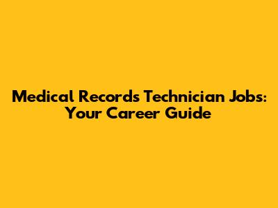 Medical Records Technician Jobs: Your Career Guide