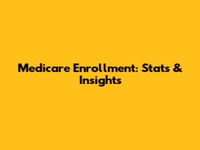 Medicare Enrollment: Stats & Insights
