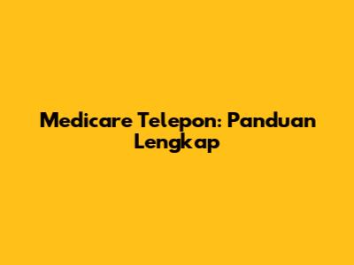 Medicare Telepon: Panduan Lengkap