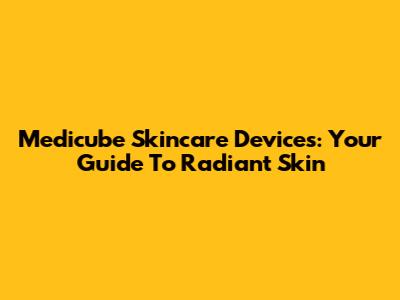 Medicube Skincare Devices: Your Guide To Radiant Skin