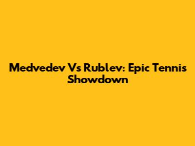 Medvedev Vs Rublev: Epic Tennis Showdown