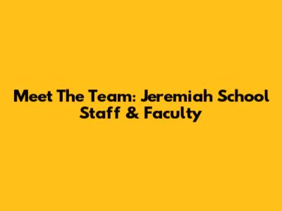 Meet The Team: Jeremiah School Staff & Faculty