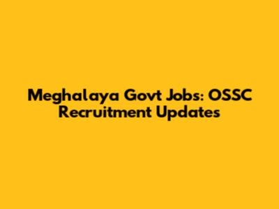 Meghalaya Govt Jobs: OSSC Recruitment Updates
