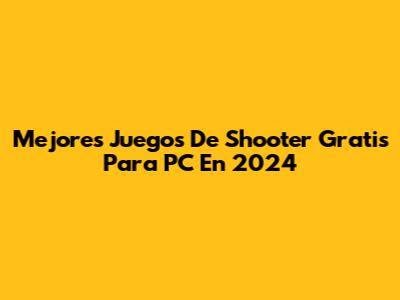 Mejores Juegos De Shooter Gratis Para PC En 2024