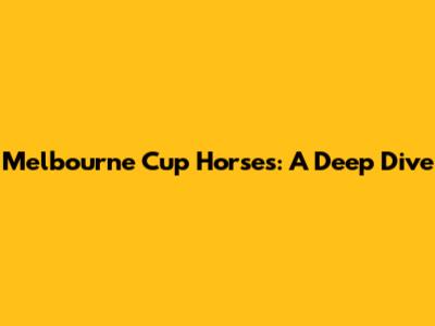 Melbourne Cup Horses: A Deep Dive