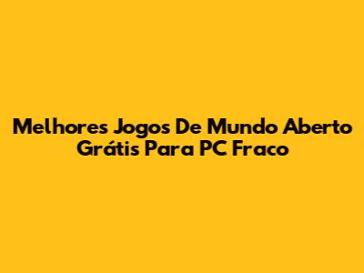 Melhores Jogos De Mundo Aberto Grátis Para PC Fraco