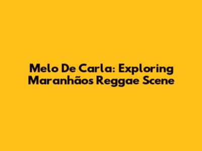 Melo De Carla: Exploring Maranhão's Reggae Scene