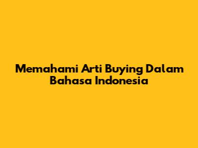 Memahami Arti Buying Dalam Bahasa Indonesia