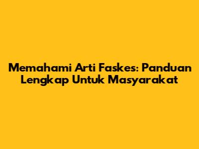 Memahami Arti Faskes: Panduan Lengkap Untuk Masyarakat