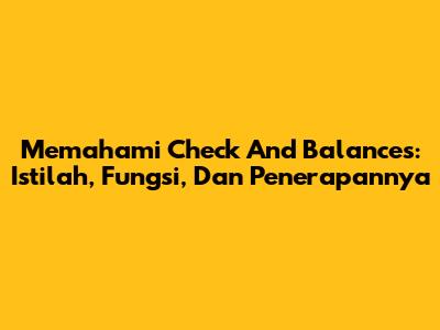 Memahami Check And Balances: Istilah, Fungsi, Dan Penerapannya
